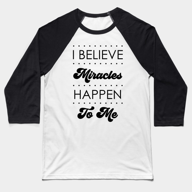 I Believe Miracles  Happen To Me Design Baseball T-Shirt by Dojaja